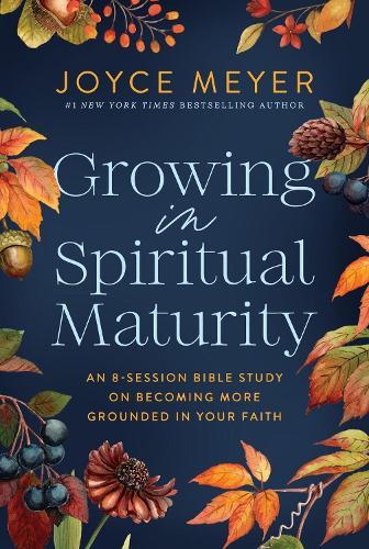 Growing in Spiritual Maturity: An 8-Session Bible Study on Becoming More Grounded in Your Faith