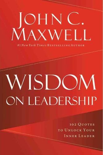 Wisdom On Leadership: 102 Quotes To Unlock Your Inner Leader