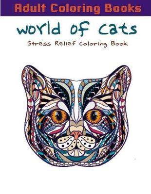 Adult Coloring Books: World of Cats - Stress Relief Coloring Book: Coloring Book