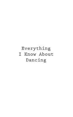 Everything I Know About Dancing