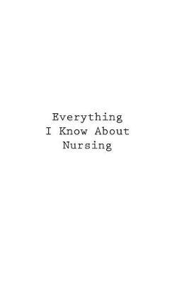 Everything I Know About Nursing