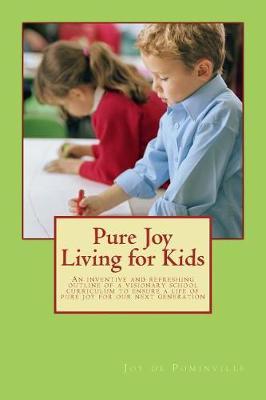 Pure Joy Living for Kids: An inventive and refreshing outline of a visionary school curriculum to ensure a life of pure joy for our next generation