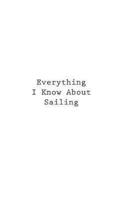 Everything I Know About Sailing