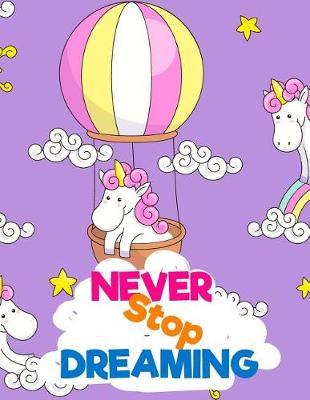 Unicorn Notebook: Never Stop Dreaming: Inspirational Journal & Doodle Diary:: 100+ Pages of Lined & Blank Paper for Writing and Drawing (Unicorn Notebooks)