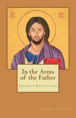 In the Arms of the Father: Intimate Reflections