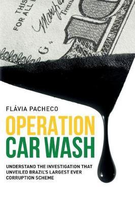 Operation Car Wash: Understand the Investigation That Unveiled Brazil's Largest Ever Corruption Scheme