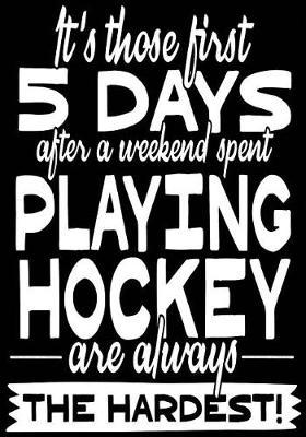 It's Those First 5 Days After A Weekend Spent Playing Hockey Are Always The Hardest: Hockey Journal & Personal Stats Tracker 100 Games