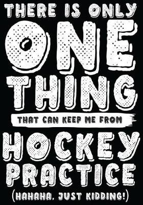 There Is Only One Thing That Can Keep Me From Hockey Practice (Hahaha, Just Kidding): Hockey Journal & Personal Stats Tracker 100 Games