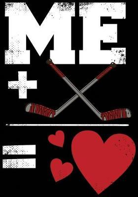 Me + Hockey = Love: Hockey Notebook & Personal Stats Tracker 100 Games