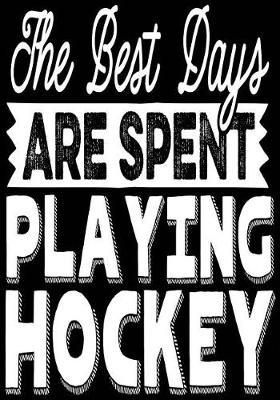 The Best Days Are Spent Playing Hockey: Hockey Journal & Personal Stats Tracker 100 Games