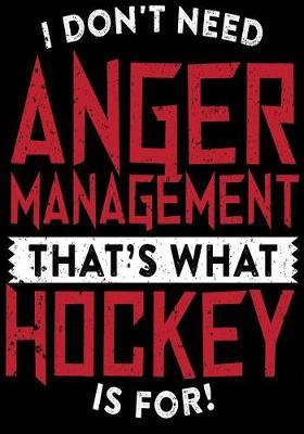 I Don't Need Anger Management That's What Hockey Is For!: Hockey Journal & Personal Stats Tracker 100 Games