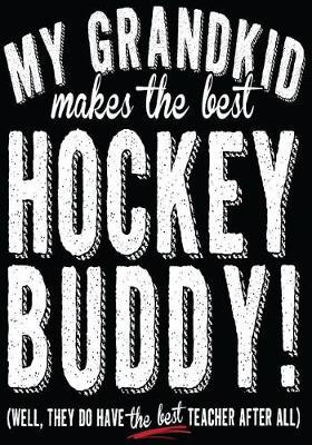 My Grandkid Makes The Best Hockey Buddy! (Well, They Do Have The Best Teacher After All): Hockey Journal & Personal Stats Tracker 100 Games