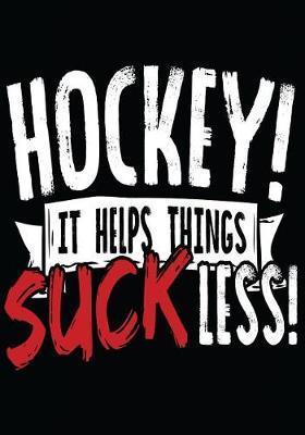 Hockey It Helps Things Suck Less!: Hockey Notebook & Personal Stats Tracker 100 Games