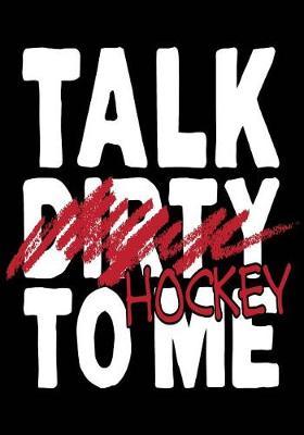 Talk Dirty Hockey To Me: Hockey Journal & Personal Stats Tracker 100 Games