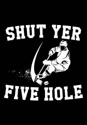 Shut Yer Five Hole: Hockey Journal & Personal Stats Tracker 100 Games