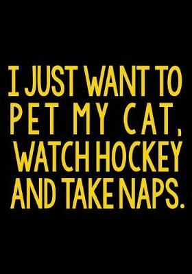 I Just Want to Pet My Cat, Watch Hockey And Take Naps.: Hockey Journal & Personal Stats Tracker 100 Games