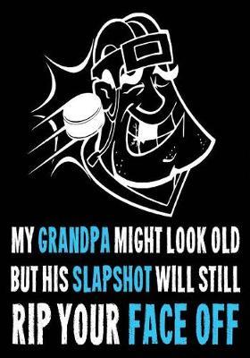 My Grandpa Might Look Old But His Slapshot Will Still Rip Your Face Off: Hockey Notebook & Personal Stats Tracker 100 Games
