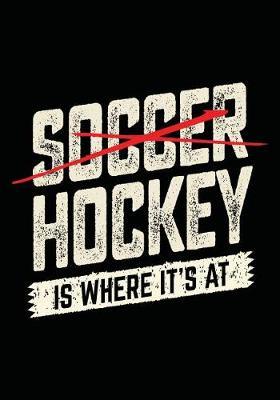 Soccer Hockey Is Where It's At: Hockey Journal & Personal Stats Tracker 100 Games