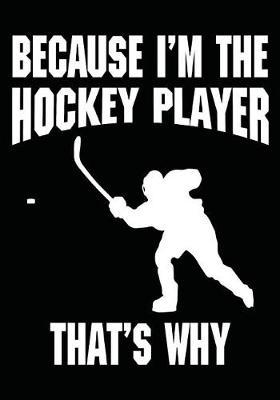 Because I'm The Hockey Player That's Why: Hockey Notebook & Personal Stats Tracker 100 Games