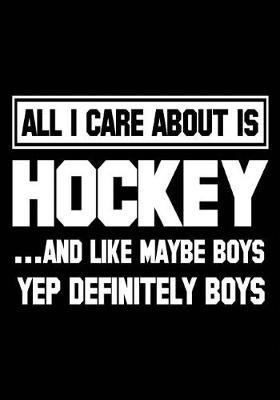All I Care About Is Hockey... And Like Maybe Boys Yep Definitely Boys: Hockey Notebook & Personal Stats Tracker 100 Games
