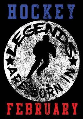 Hockey Legends Are Born In February: Hockey Journal & Personal Stats Tracker 100 Games