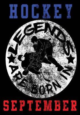 Hockey Legends Are Born In September: Hockey Notebook & Personal Stats Tracker 100 Games