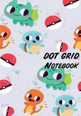 Dot Grid Notebook: Pokemon: 110 Dot Grid Pages, 7 X 10