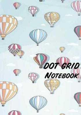 Dot Grid Notebook: Colorful Balloons: 110 Dot Grid Pages, 7 X 10