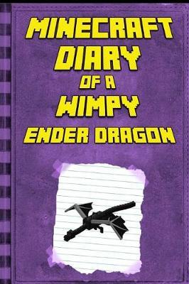 Minecraft: Diary of a Minecraft Ender Dragon: Legendary Minecraft Diary. an Unnoficial Minecraft Book for Kids Age 6 12
