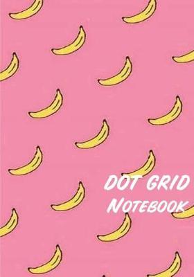 Dot Grid Notebook: Bananas: 110 Dot Grid Pages, 7 X 10