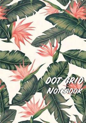 Dot Grid Notebook: Beautiful Flowers: 110 Dot Grid Pages, 7 X 10