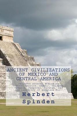 Ancient Civilizations of Mexico and Central America: Includes Several States in Central America, Namely, Chiapas, Tabasco, Campeche, Yucatan, and the Territory of Quintana Roo.