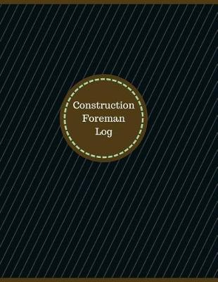 Construction Foreman Log (Logbook, Journal - 126 pages, 8.5 x 11 inches): Construction Foreman Logbook (Professional Cover, Large)