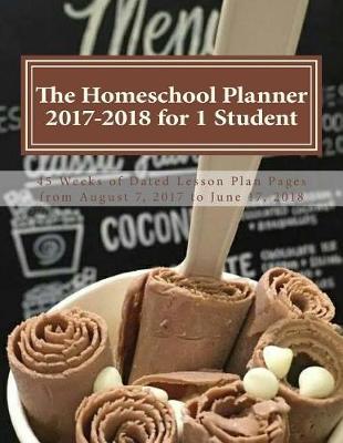 The Homeschool Planner 2017-2018 for 1 Student: 45 Weeks of Dated Lesson Plan Pages from August 7, 2017 to June 17, 2018