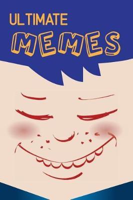 Ultimate Memes: Internet Memes, Meme Humor at It's Best Memes Collection (Super Funny Jokes, Memes, Dank Memes, Best Memes, Jokes, Memes 2017)