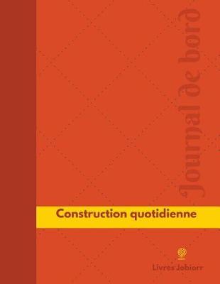Construction quotidienne Journal de bord: Registre, 126 pages, 21,59 x 27,94 cm