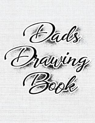 Dads Drawing Book: Unlined Blank Journal For Doodling Drawing Sketching & Writing