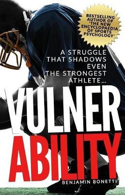 Vulnerability - A Struggle That Shadows Even the Strongest Athlete: Bestselling Author Of 'The New Encyclopaedia of Sports Psychology'
