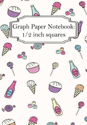 Graph Paper Notebook: Ice-Cream and Candy: Graph Paper, 1/2 Squares. 100+ Pages of 7 X 10