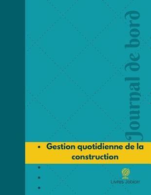 Gestion quotidienne de la construction Journal de bord: Registre, 126 pages, 21,59 x 27,94 cm