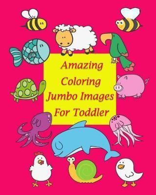 Amazing Coloring Jumbo Images For Toddler: Coloring book for kid is to practice kids and toddler to control their hands and also improve their handwriting. Working on strength can eliminate the possibility of incorrect pencil grasp.