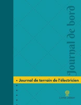 Journal de Terrain de l' lectricien Journal de Bord: Registre, 126 Pages, 21,59 X 27,94 CM