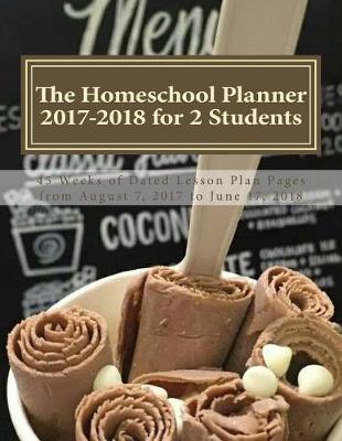 The Homeschool Planner 2017-2018 for 2 Students: 45 Weeks of Dated Lesson Plan Pages from August 7, 2017 to June 17, 2018