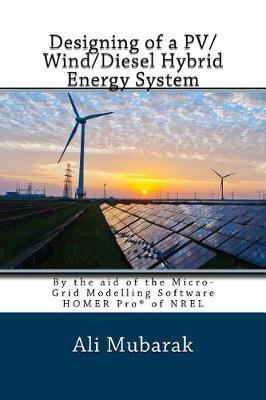 Designing of a Pv/Wind Diesel Hybrid Energy System: By the Aid of the Micro-Grid Modelling Software Homer of Nrel