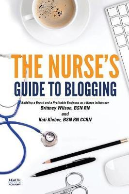 The Nurse's Guide to Blogging: Building a Brand and a Profitable Business as a Nurse Influencer