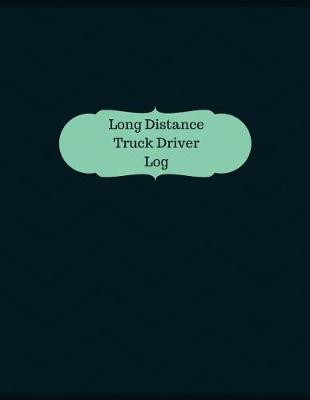 Long Distance Truck Driver Log (Logbook, Journal - 126 pages, 8.5 x 11 inches): Long Distance Truck Driver Logbook (Professional Cover, Large)