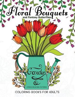 Floral Bouquets and Fantasy Butterflies Coloring Books for Adults: Garden Stress Relieving Patterns