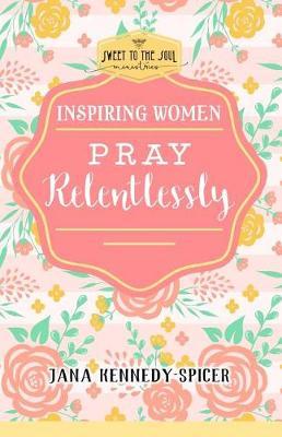 Inspiring Women: Pray Relentlessly