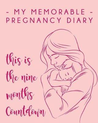 My Memorable Pregnancy Diary: Nine Months Countdown: Everyday Note & Guide - Happy & Healthy Pregnancy
