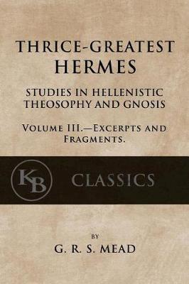 Thrice-Greatest Hermes, Volume III: Studies in Hellenistic Theosophy and Gnosis